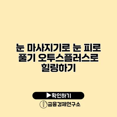 눈 마사지기로 눈 피로 풀기 오투스플러스로 힐링하기