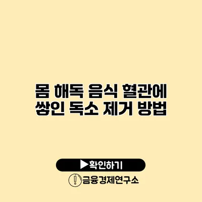 몸 해독 음식 혈관에 쌓인 독소 제거 방법