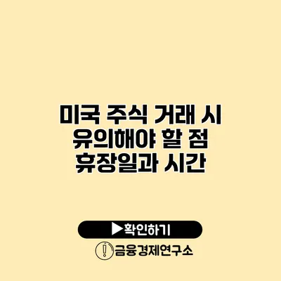 미국 주식 거래 시 유의해야 할 점 휴장일과 시간