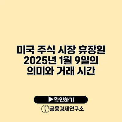 미국 주식 시장 휴장일 2025년 1월 9일의 의미와 거래 시간