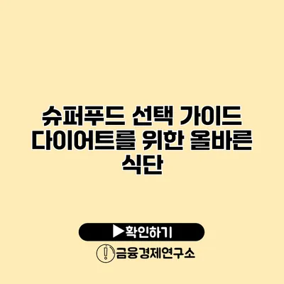 슈퍼푸드 선택 가이드 다이어트를 위한 올바른 식단