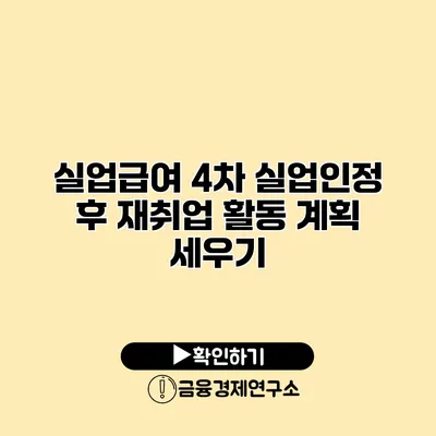 실업급여 4차 실업인정 후 재취업 활동 계획 세우기