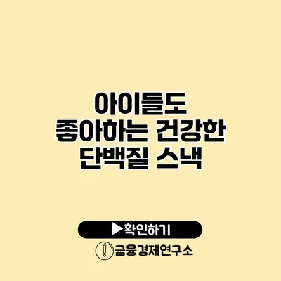 아이들도 좋아하는 건강한 단백질 스낵