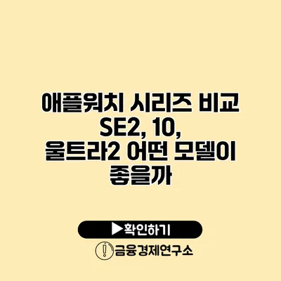 애플워치 시리즈 비교 SE2, 10, 울트라2 어떤 모델이 좋을까?