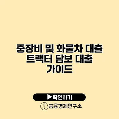 중장비 및 화물차 대출 트랙터 담보 대출 가이드