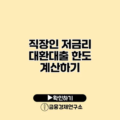 직장인 저금리 대환대출 한도 계산하기