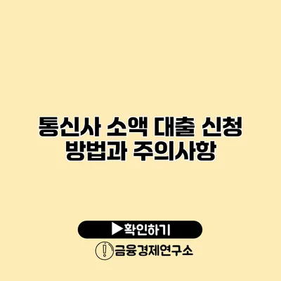 통신사 소액 대출 신청 방법과 주의사항