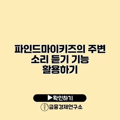 파인드마이키즈의 주변 소리 듣기 기능 활용하기