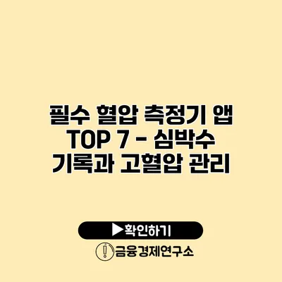 필수 혈압 측정기 앱 TOP 7 - 심박수 기록과 고혈압 관리