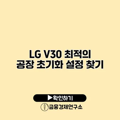 LG V30 최적의 공장 초기화 설정 찾기