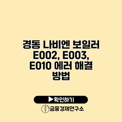 경동 나비엔 보일러 E002, E003, E010 에러 해결 방법