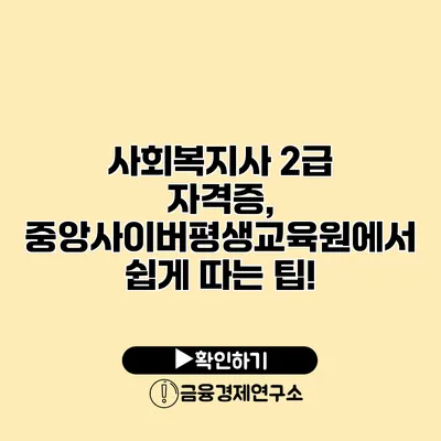 사회복지사 2급 자격증, 중앙사이버평생교육원에서 쉽게 따는 팁!