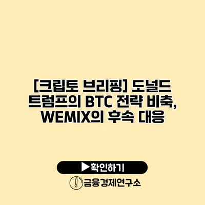[크립토 브리핑] 도널드 트럼프의 BTC 전략 비축, WEMIX의 후속 대응